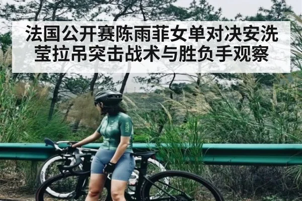 法国公开赛陈雨菲女单对决安洗莹拉吊突击战术与胜负手观察