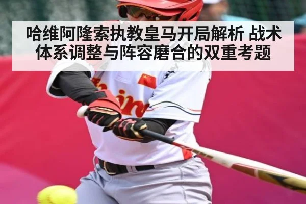 哈维阿隆索执教皇马开局解析 战术体系调整与阵容磨合的双重考题